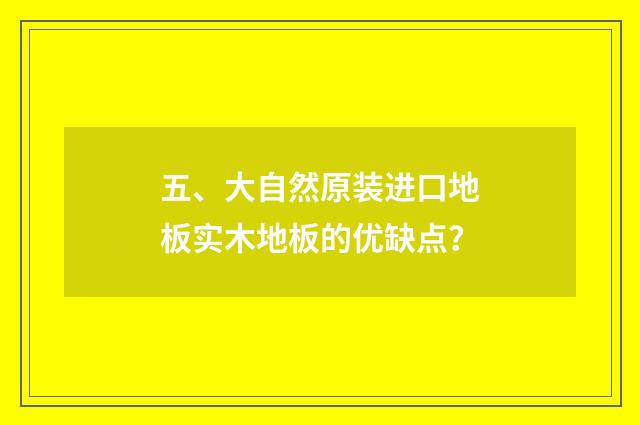 五、大自然原装进口地板实木地板的优缺点?
