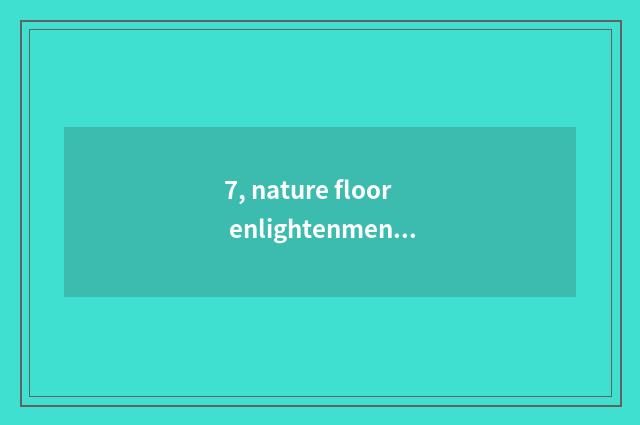 7, nature floor enlightenment?