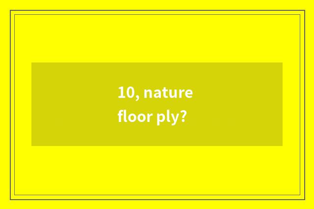 10, nature floor ply?