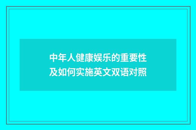 中年人健康娱乐的重要性及如何实施英文双语对照
