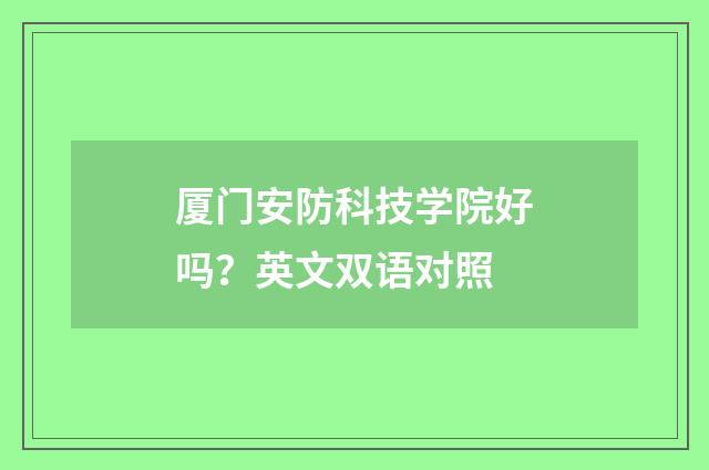 厦门安防科技学院好吗？英文双语对照