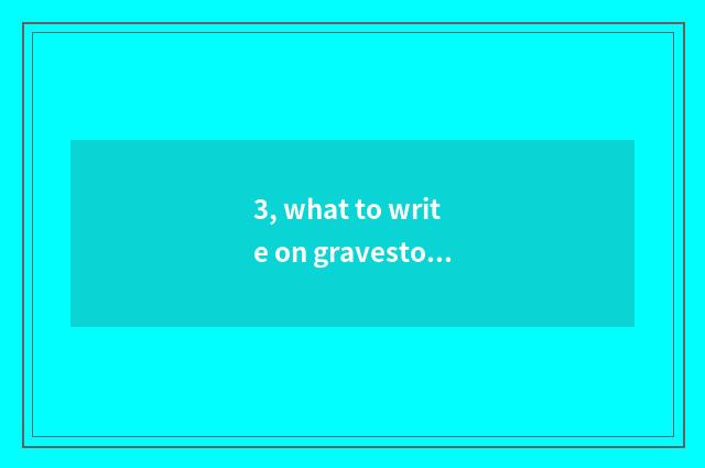 3, what to write on gravestone?