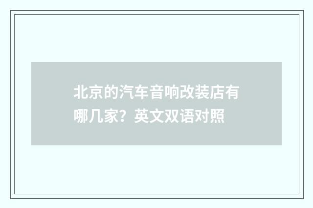 北京的汽车音响改装店有哪几家？英文双语对照