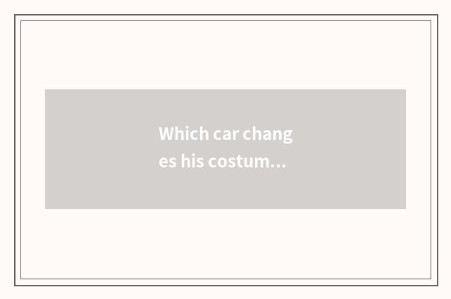 Which car changes his costume or dress is shop good?