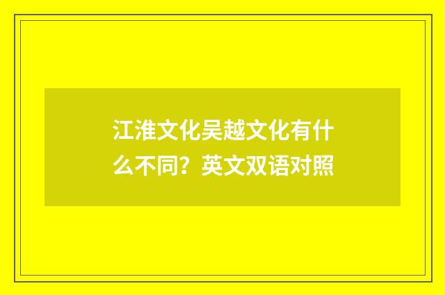江淮文化吴越文化有什么不同？英文双语对照
