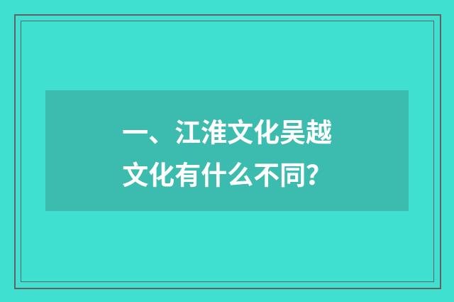 一、江淮文化吴越文化有什么不同？