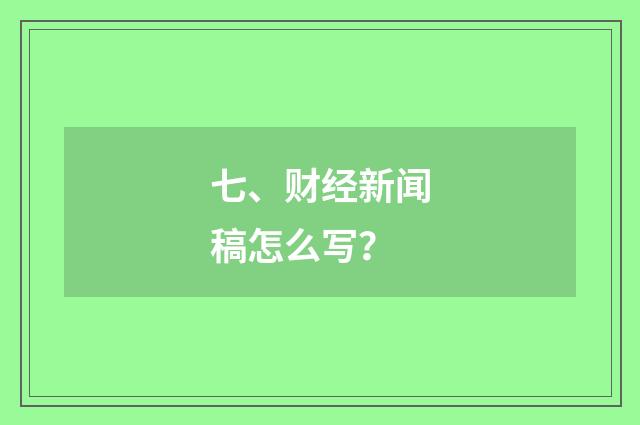七、财经新闻稿怎么写？