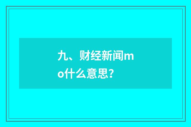 九、财经新闻mo什么意思?