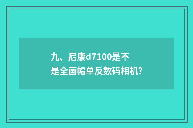 九、尼康d7100是不是全画幅单反数码相机？