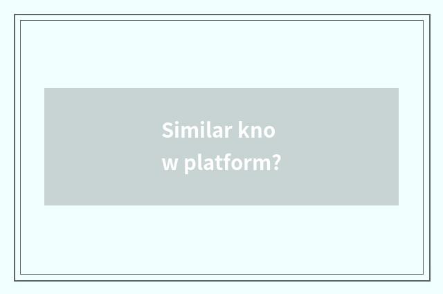 Similar know platform?