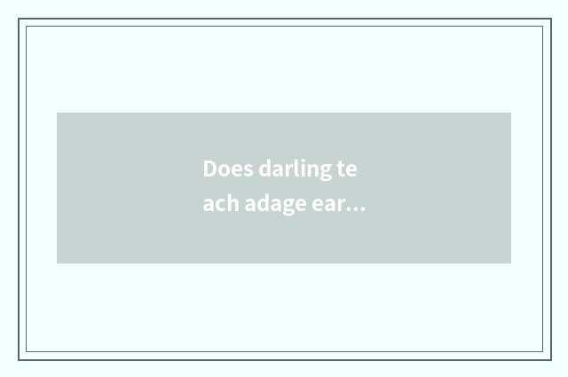 Does darling teach adage early?