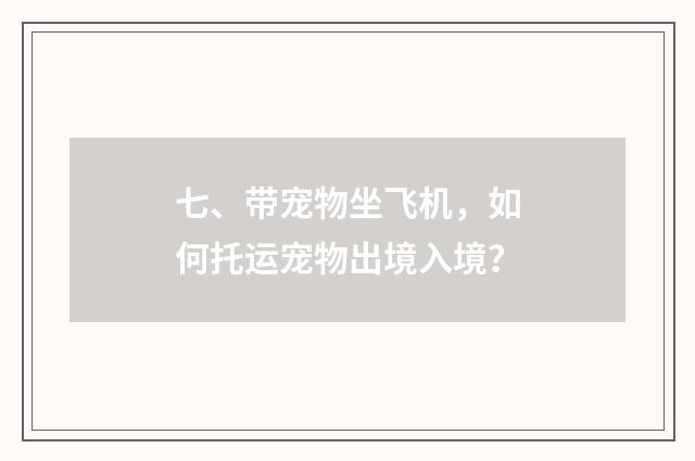 七、带宠物坐飞机,如何托运宠物出境入境?