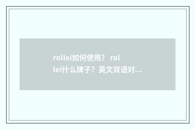 rollei如何使用？ rollei什么牌子？英文双语对照