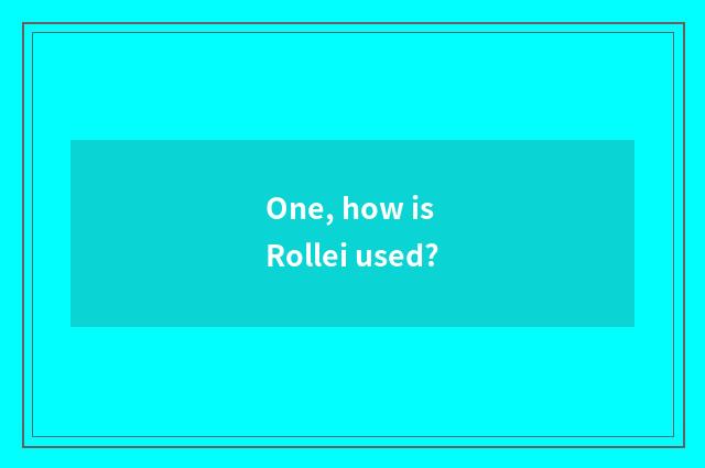 One, how is Rollei used?