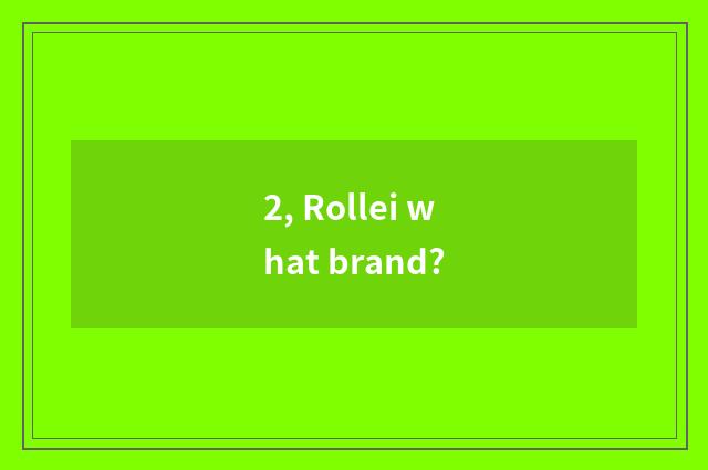 2, Rollei what brand?