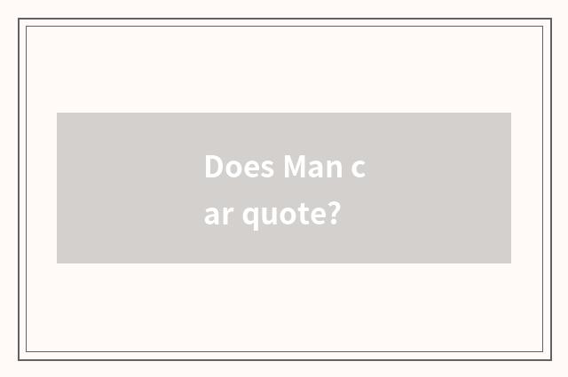 Does Man car quote?