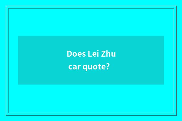 Does Lei Zhu car quote?