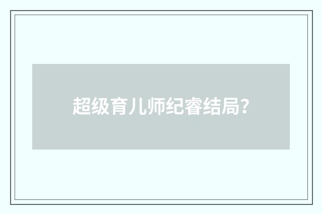 超级育儿师纪睿结局？