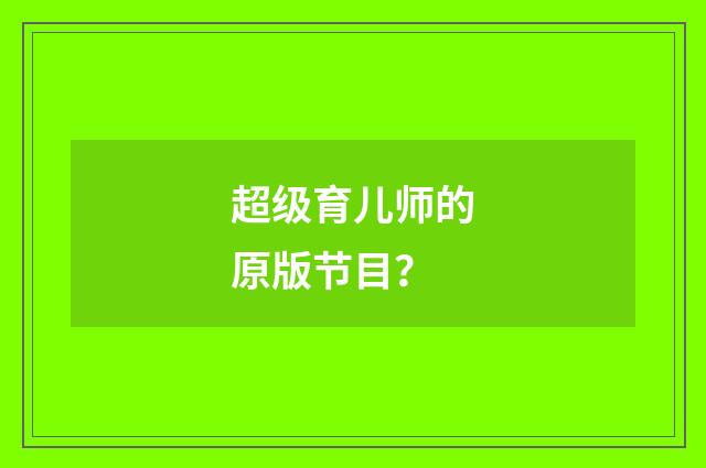 超级育儿师的原版节目？