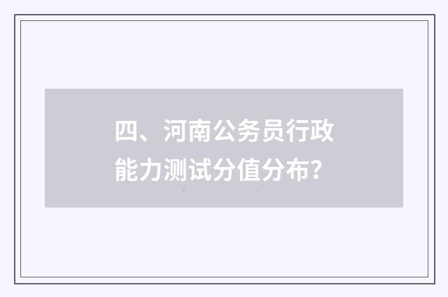 四、河南公务员行政能力测试分值分布？