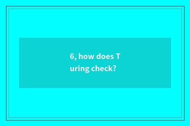 6, how does Turing check?