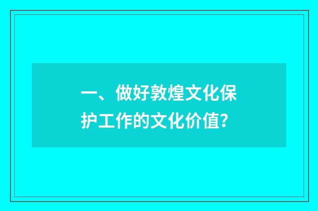 一、做好敦煌文化保护工作的文化价值?