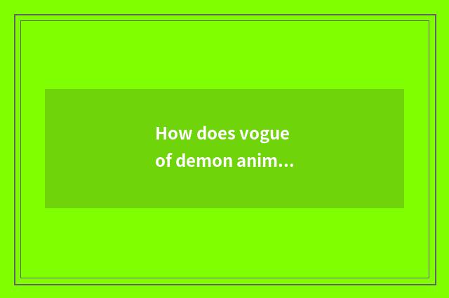 How does vogue of demon animal world try refine money to obtain?
