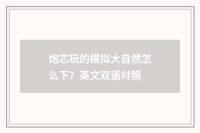 炮芯玩的模拟大自然怎么下？英文双语对照