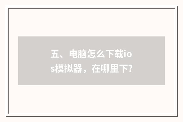 五、电脑怎么下载ios模拟器，在哪里下？