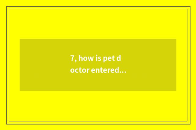 7, how is pet doctor entered row?
