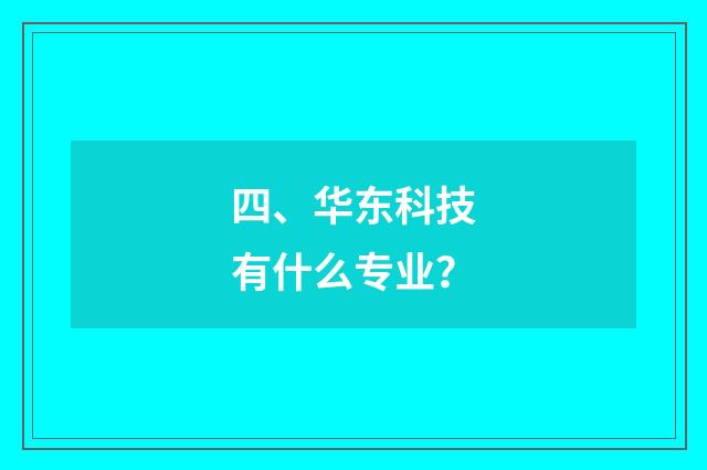 四、华东科技有什么专业?