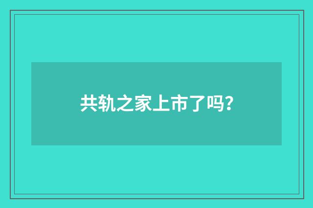 共轨之家上市了吗？