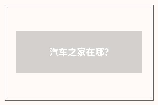 汽车之家在哪？