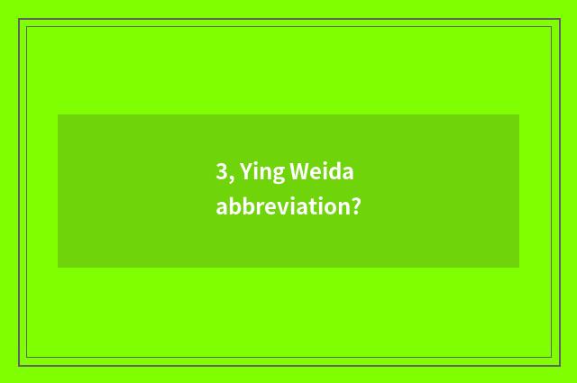 3, Ying Weida abbreviation?