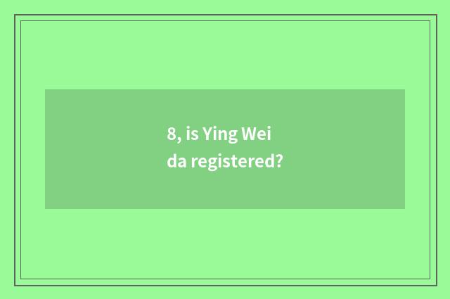 8, is Ying Weida registered?