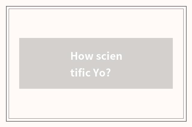 How scientific Yo?