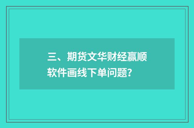 三、期货文华财经赢顺软件画线下单问题？