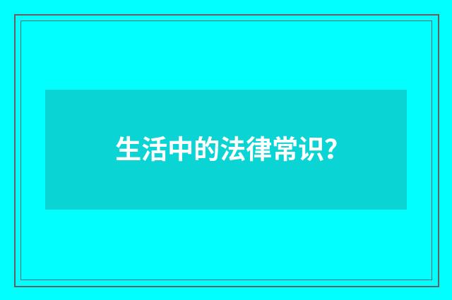 生活中的法律常识？