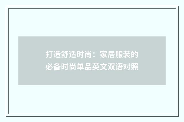 打造舒适时尚：家居服装的必备时尚单品英文双语对照