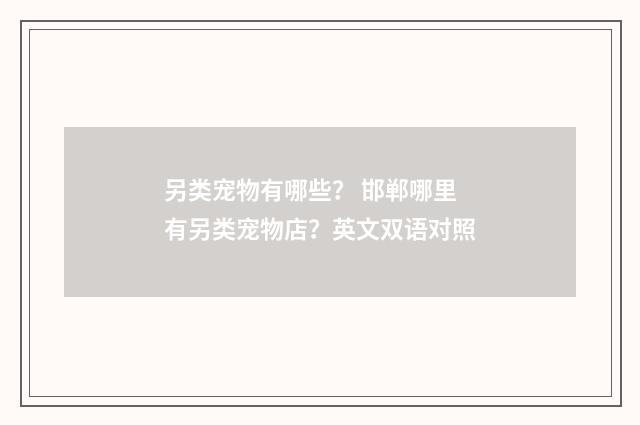 另类宠物有哪些？ 邯郸哪里有另类宠物店？英文双语对照