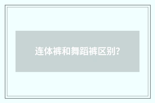 连体裤和舞蹈裤区别？