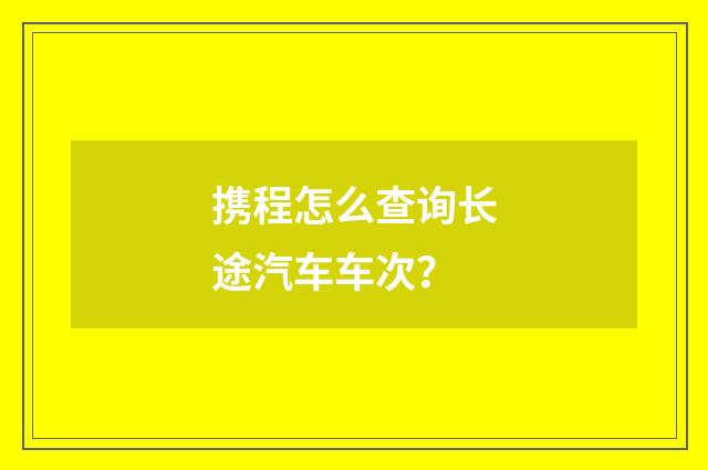 携程怎么查询长途汽车车次?
