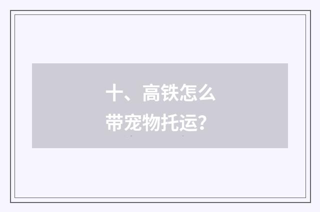 十、高铁怎么带宠物托运？