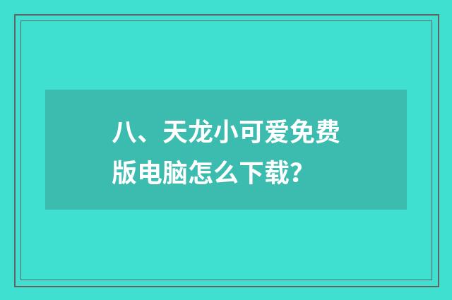 八、天龙小可爱免费版电脑怎么下载？
