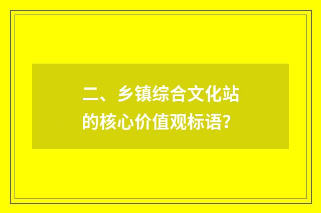 二、乡镇综合文化站的核心价值观标语？