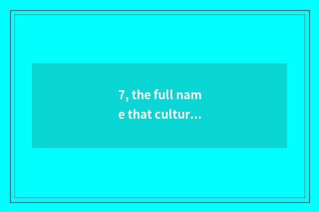 7, the full name that culture stands?
