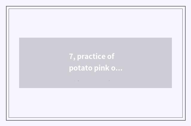 7, practice of potato pink oven?