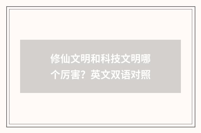 修仙文明和科技文明哪个厉害？英文双语对照