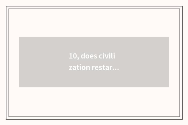 10, does civilization restart science and technology glacial blade?