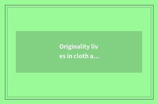 Originality lives in cloth art safeguard with cleanness